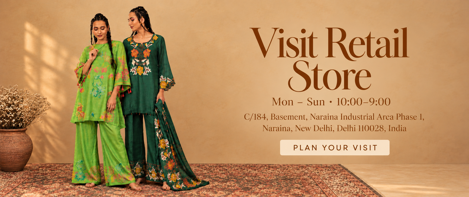 Visit Retail Store. Mon–Sun, 10:00–9:00. C/184, Basement, Naraina Industrial Area Phase 1, Naraina, New Delhi, Delhi 110028, India. Plan Your Visit.
